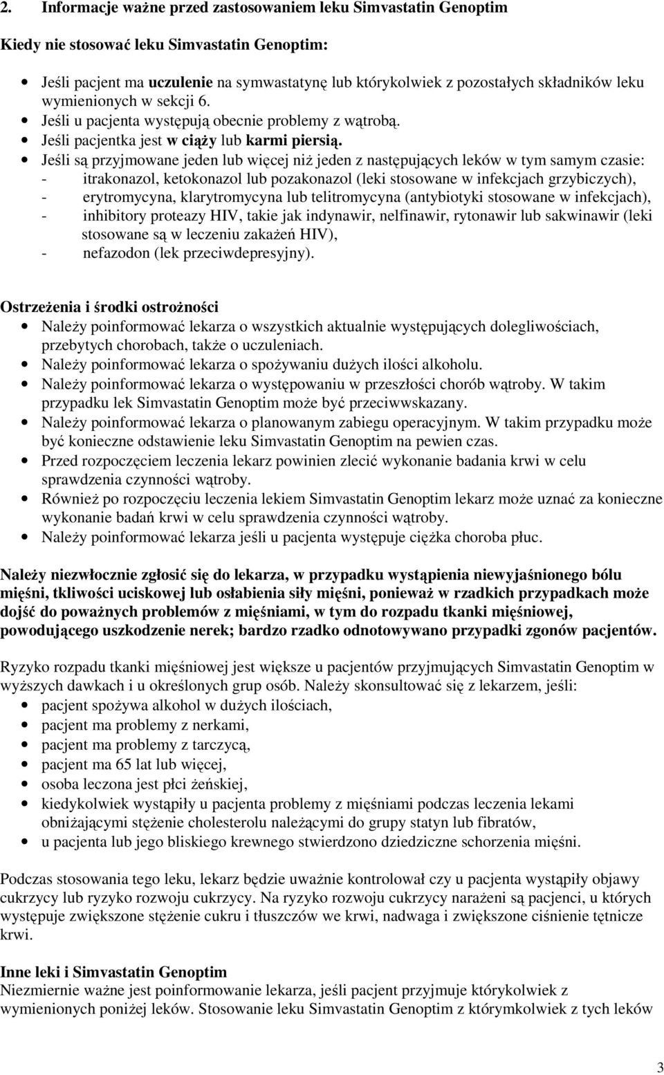 Jeśli są przyjmowane jeden lub więcej niż jeden z następujących leków w tym samym czasie: - itrakonazol, ketokonazol lub pozakonazol (leki stosowane w infekcjach grzybiczych), - erytromycyna,