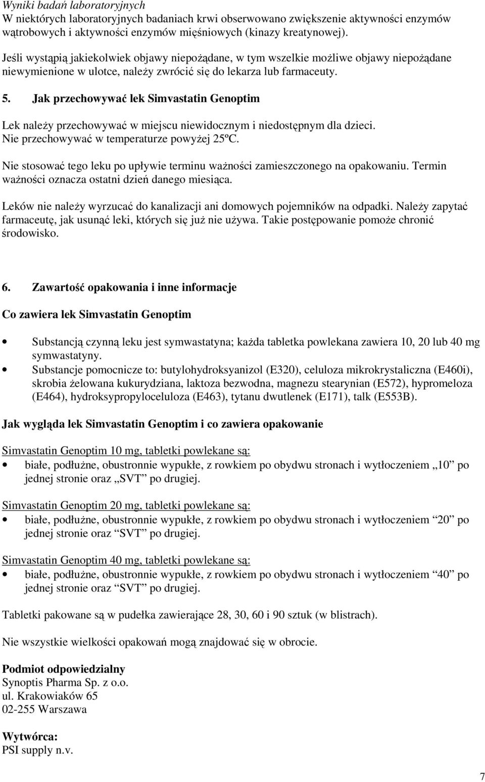Jak przechowywać lek Simvastatin Genoptim Lek należy przechowywać w miejscu niewidocznym i niedostępnym dla dzieci. Nie przechowywać w temperaturze powyżej 25ºC.