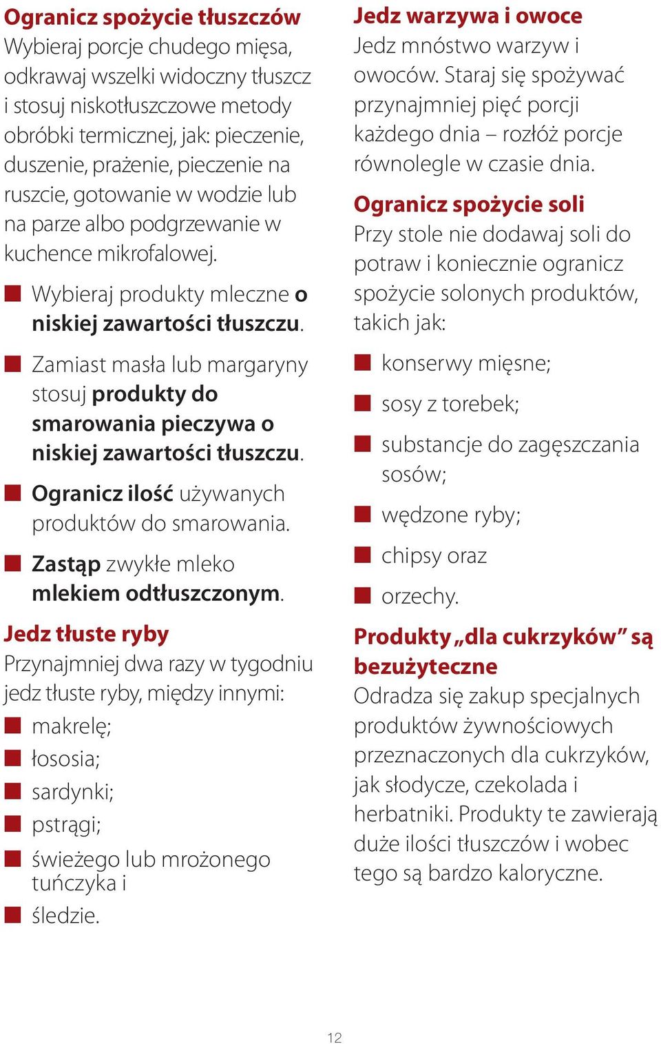 Zamiast masła lub margaryny stosuj produkty do smarowania pieczywa o niskiej zawartości tłuszczu. Ogranicz ilość używanych produktów do smarowania. Zastąp zwykłe mleko mlekiem odtłuszczonym.