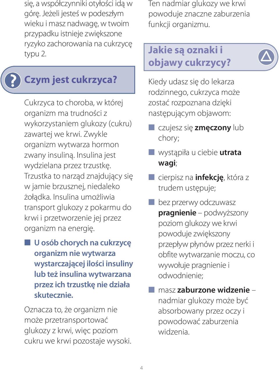 Trzustka to narząd znajdujący się w jamie brzusznej, niedaleko żołądka. Insulina umożliwia transport glukozy z pokarmu do krwi i przetworzenie jej przez organizm na energię.