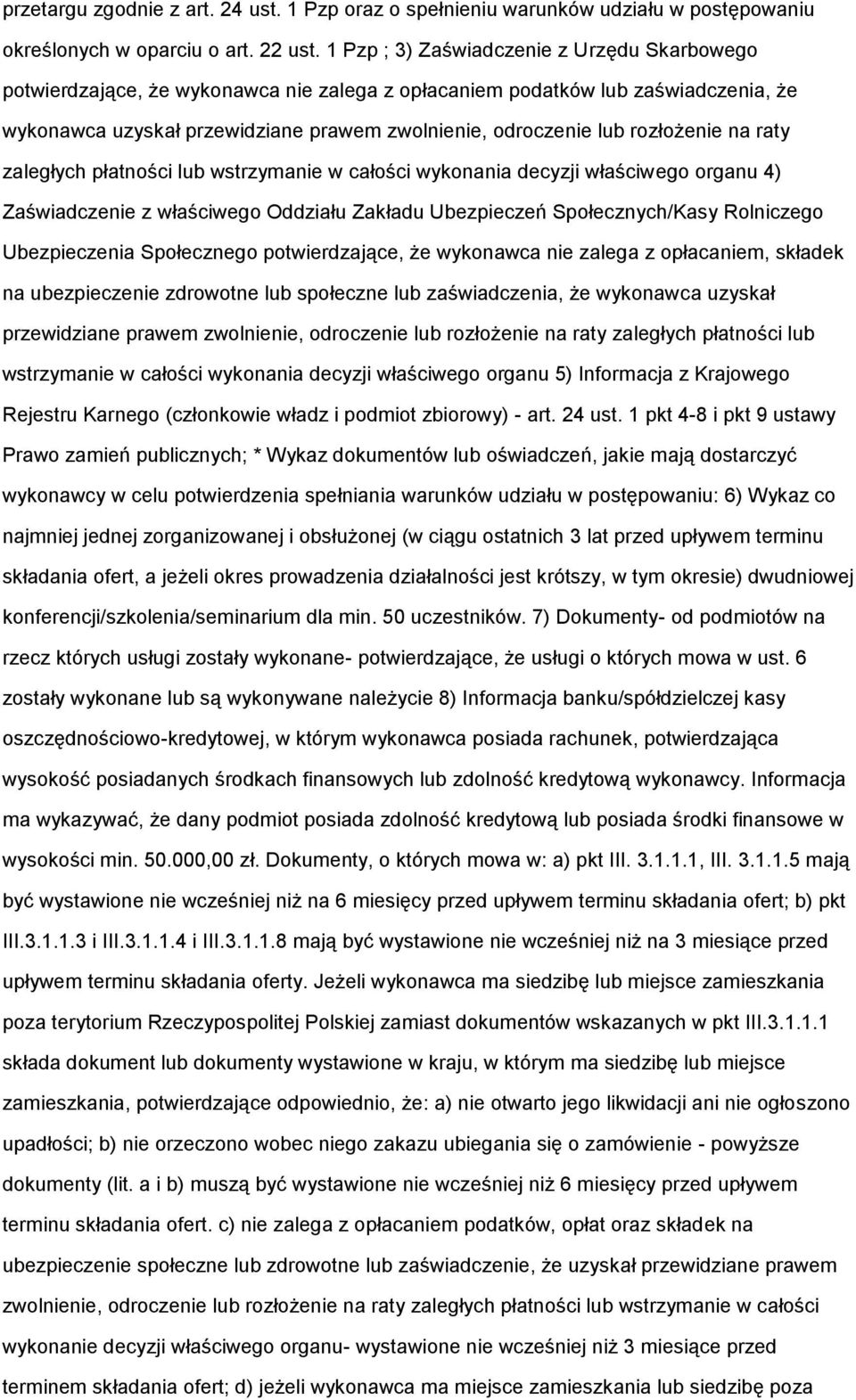 rozłożenie na raty zaległych płatności lub wstrzymanie w całości wykonania decyzji właściwego organu 4) Zaświadczenie z właściwego Oddziału Zakładu Ubezpieczeń Społecznych/Kasy Rolniczego