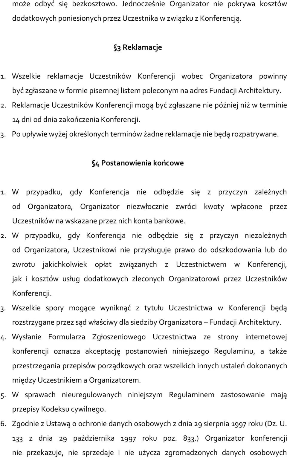 Reklamacje Uczestników Konferencji mogą być zgłaszane nie później niż w terminie 14 dni od dnia zakończenia 3. Po upływie wyżej określonych terminów żadne reklamacje nie będą rozpatrywane.
