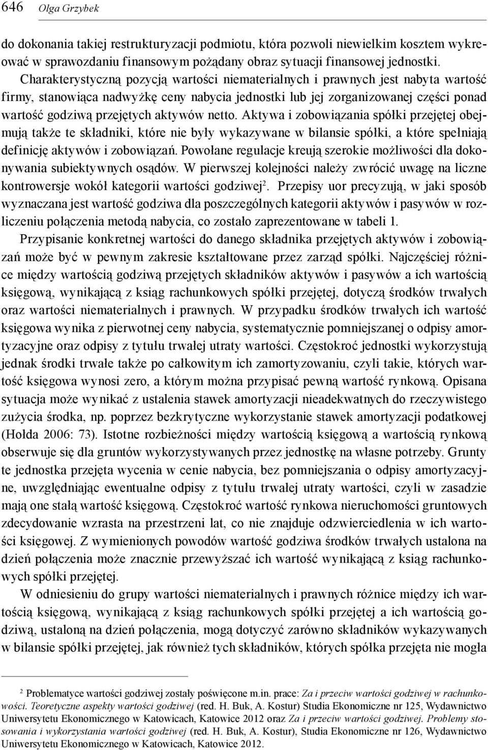 aktywów netto. Aktywa i zobowiązania spółki przejętej obejmują także te składniki, które nie były wykazywane w bilansie spółki, a które spełniają definicję aktywów i zobowiązań.