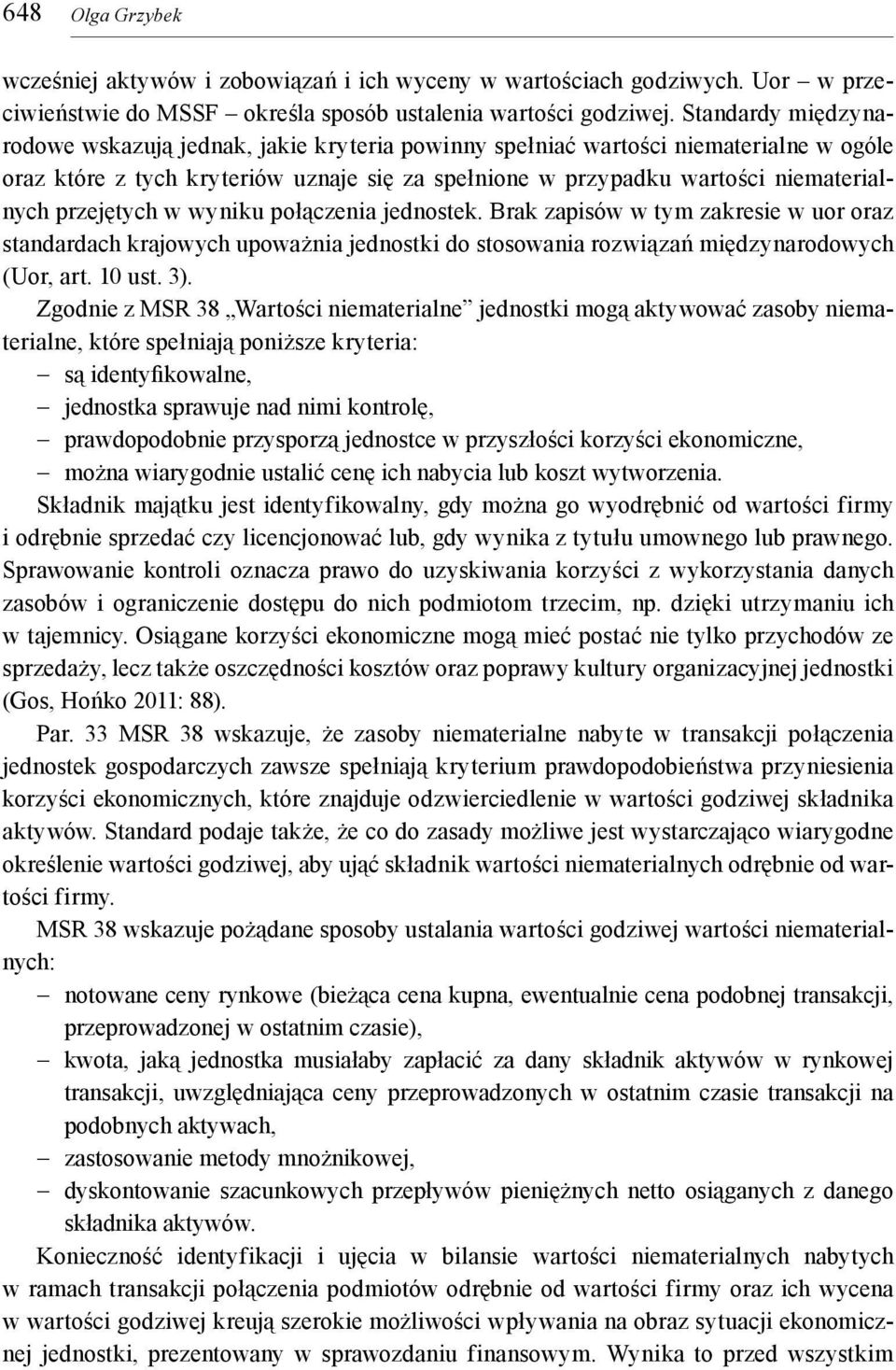 przejętych w wyniku połączenia jednostek. Brak zapisów w tym zakresie w uor oraz standardach krajowych upoważnia jednostki do stosowania rozwiązań międzynarodowych (Uor, art. 10 ust. 3).