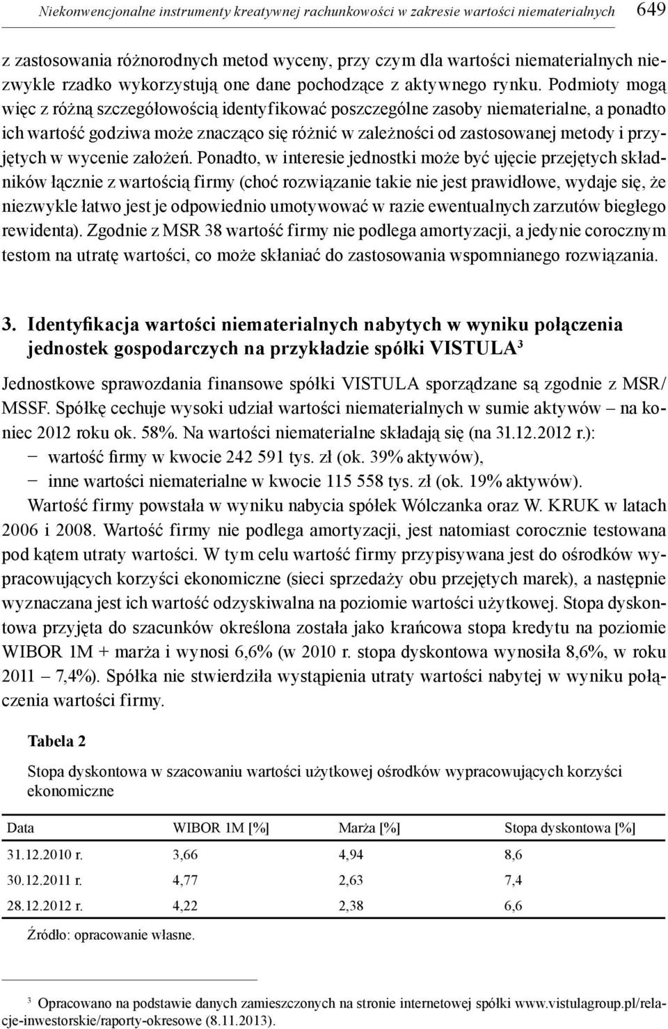 Podmioty mogą więc z różną szczegółowością identyfikować poszczególne zasoby niematerialne, a ponadto ich wartość godziwa może znacząco się różnić w zależności od zastosowanej metody i przyjętych w