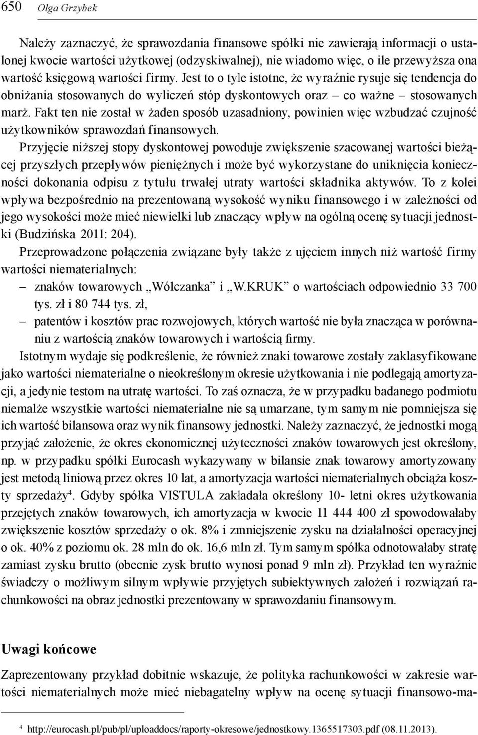 Fakt ten nie został w żaden sposób uzasadniony, powinien więc wzbudzać czujność użytkowników sprawozdań finansowych.