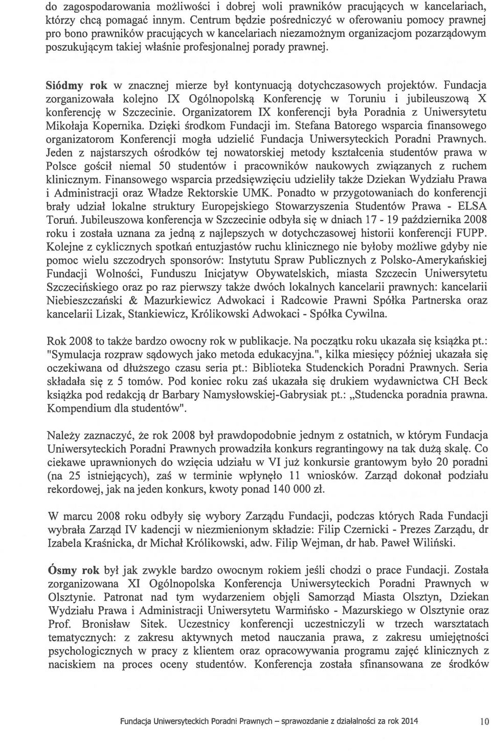Siódmy rok w znacznej mierze był kontynuacją dotychczasowych projektów. Fundacja zorganizowała kolejno IX Ogólnopolską Konferencję w Toruniu i jubileuszową X konferencję w Szczecinie.