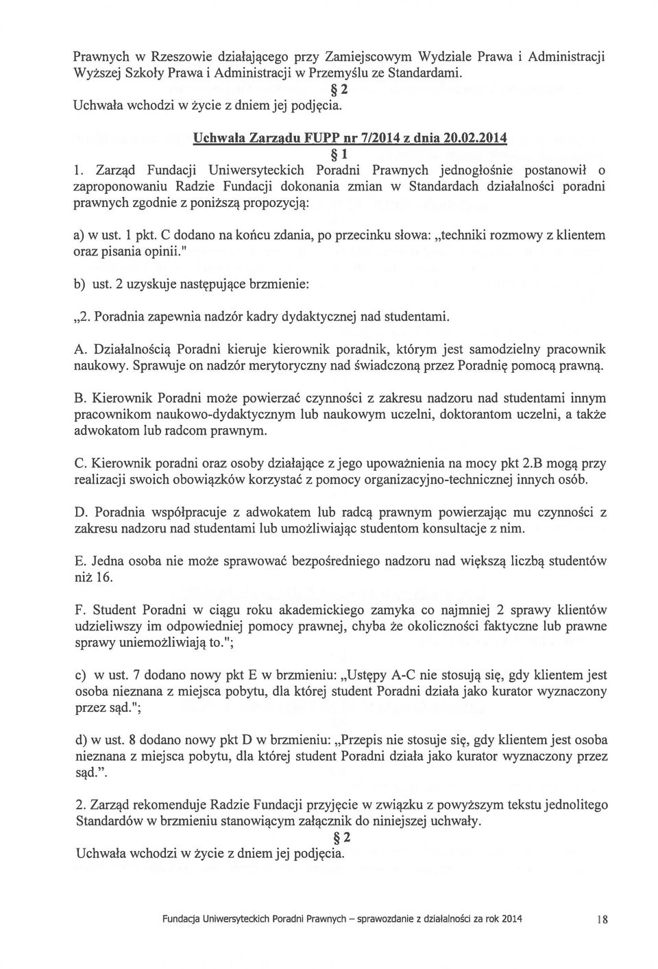 Zarząd Fundacji Uniwersyteckich Poradni Prawnych jednogłośnie postanowił o zaproponowaniu Radzie Fundacji dokonania zmian w Standardach działalności poradni prawnych zgodnie z poniższą propozycją: a)