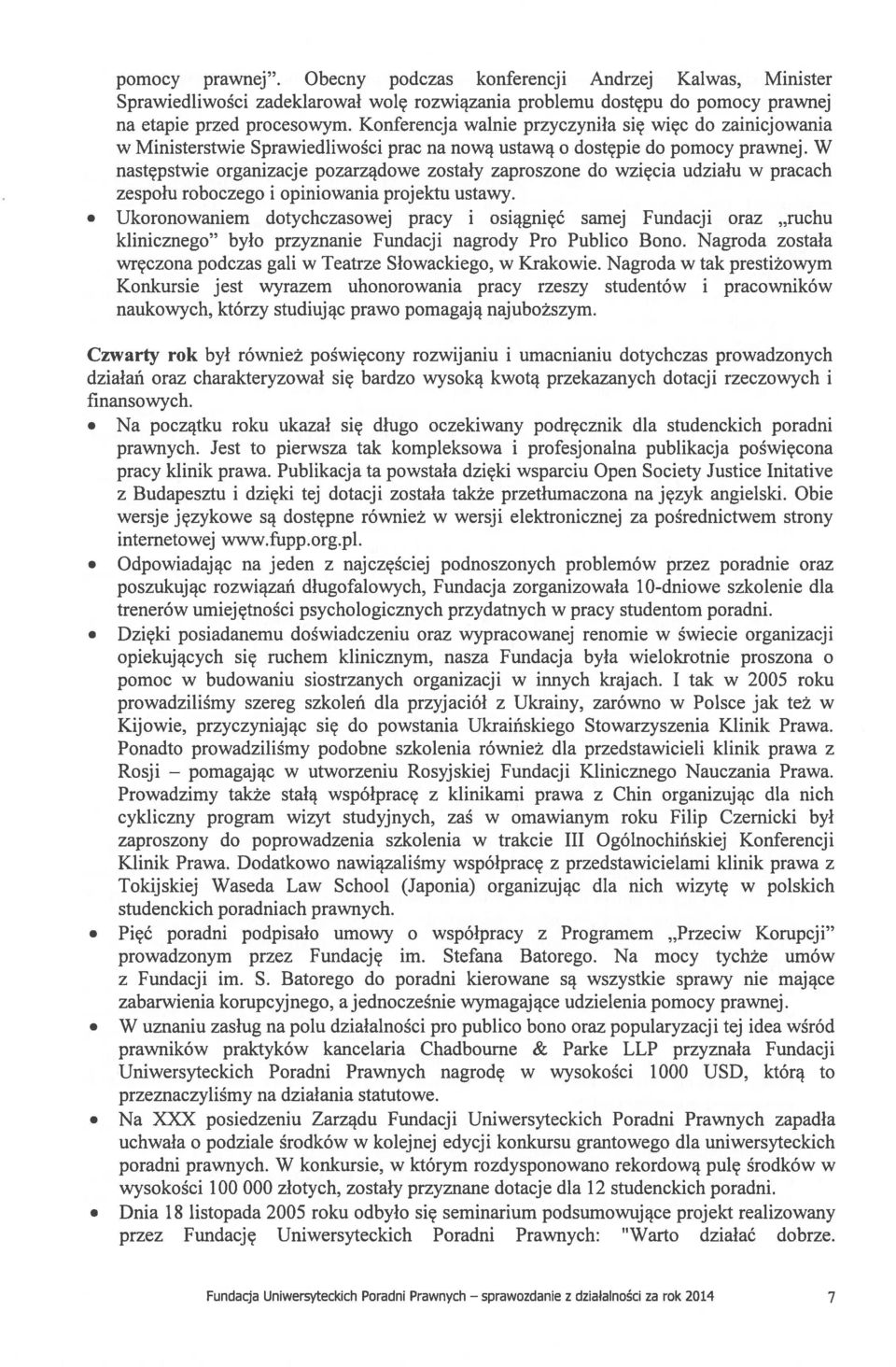 W następstwie organizacje pozarządowe zostały zaproszone do wzięcia udziału w pracach zespołu roboczego i opiniowania projektu ustawy.