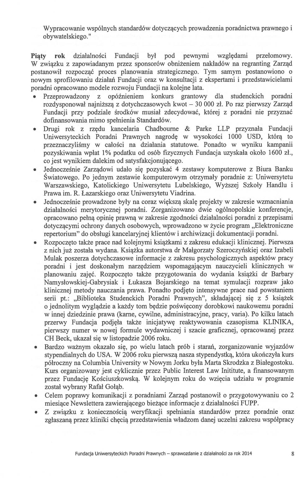 Tym samym postanowiono o nowym sprofilowaniu działań Fundacji oraz w konsultacji z ekspertami i przedstawicielami poradni opracowano modele rozwoju Fundacji na kolejne lata.