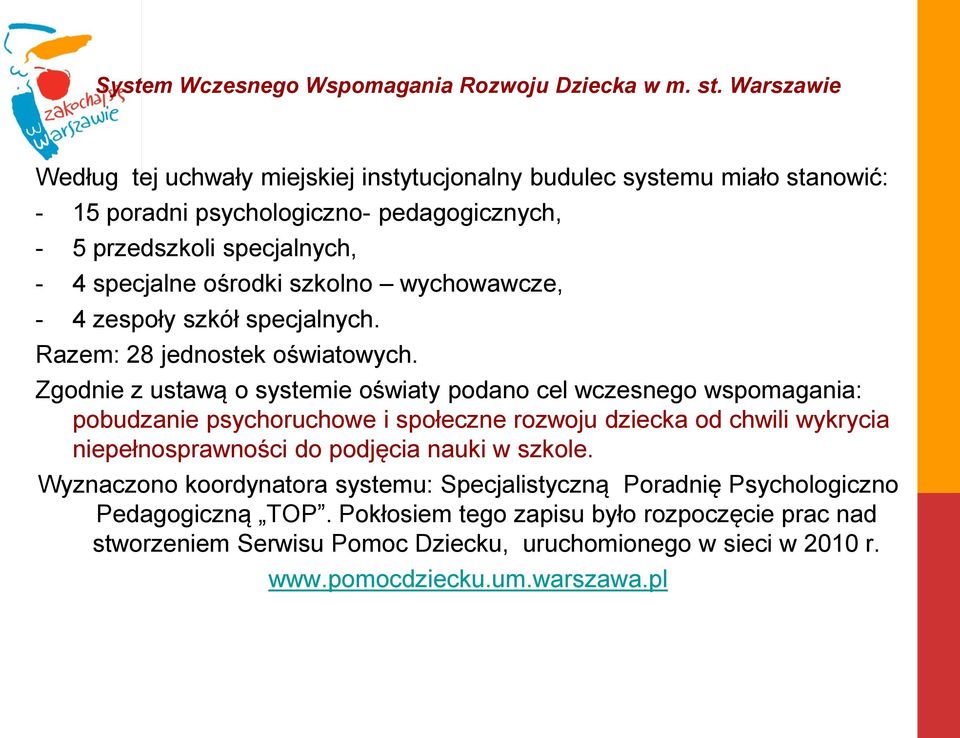 Zgodnie z ustawą o systemie oświaty podano cel wczesnego wspomagania: pobudzanie psychoruchowe i społeczne rozwoju dziecka od chwili wykrycia niepełnosprawności do