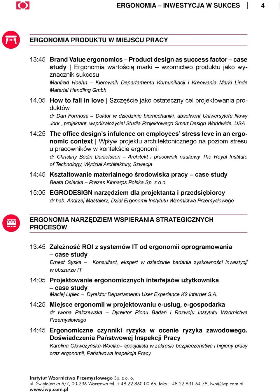 05 How to fall in love Szczęście jako ostateczny cel projektowania produktów dr Dan Formosa Doktor w dziedzinie biomechaniki, absolwent Uniwersytetu Nowy Jork, projektant, współzałożyciel Studia