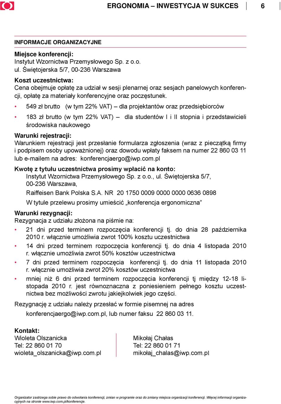 549 zł brutto (w tym 22% VAT) dla projektantów oraz przedsiębiorców 183 zł brutto (w tym 22% VAT) dla studentów I i II stopnia i przedstawicieli środowiska naukowego Warunki rejestracji: Warunkiem