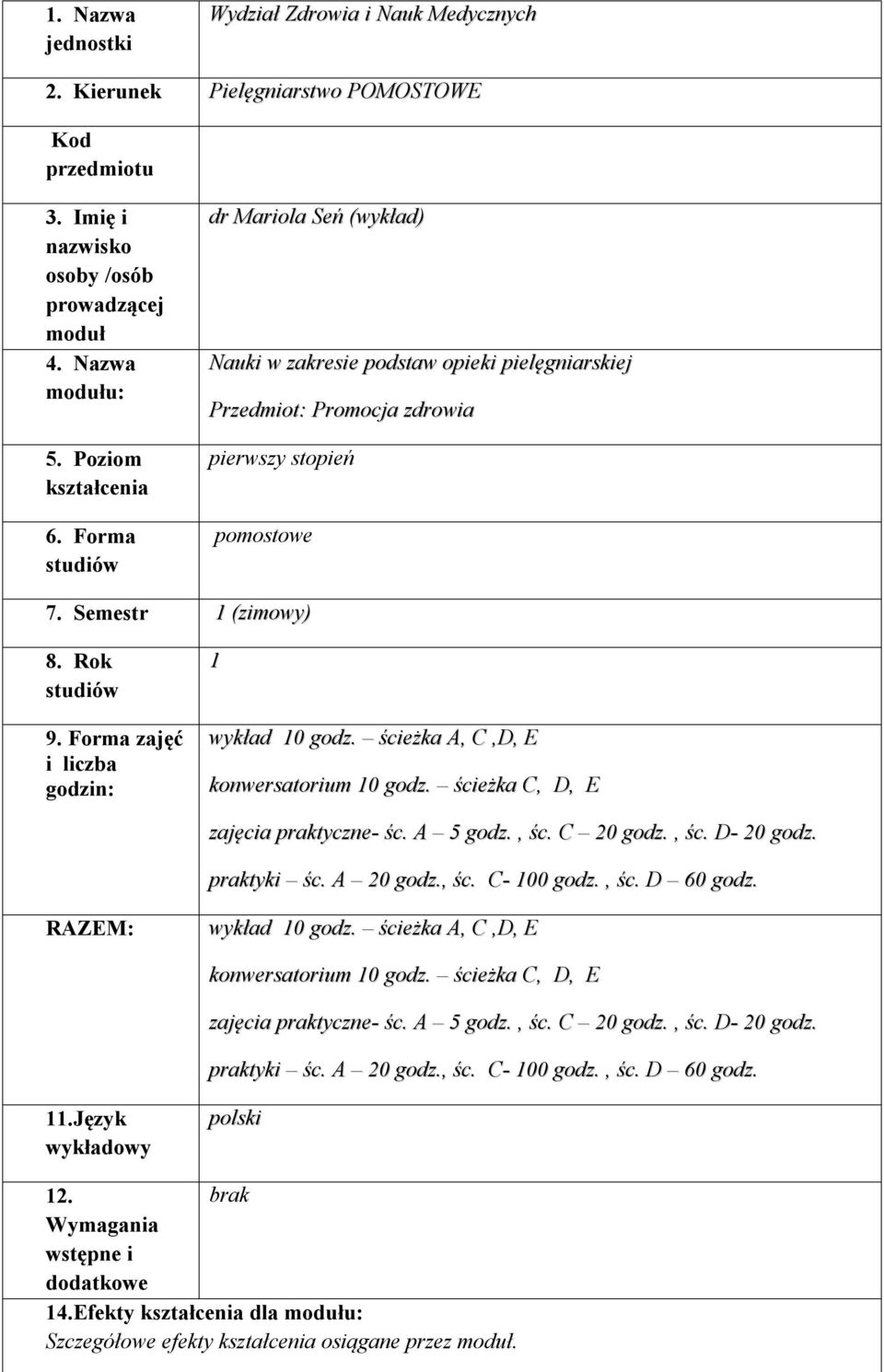 Forma zajęć i liczba godzin: 1 wykład 10 godz. ścieżka A, C,D, E konwersatorium 10 godz. ścieżka C, D, E zajęcia praktyczne- śc. A 5 godz., śc. C 20 godz., śc. D- 20 godz. praktyki śc. A 20 godz., śc. C- 100 godz.