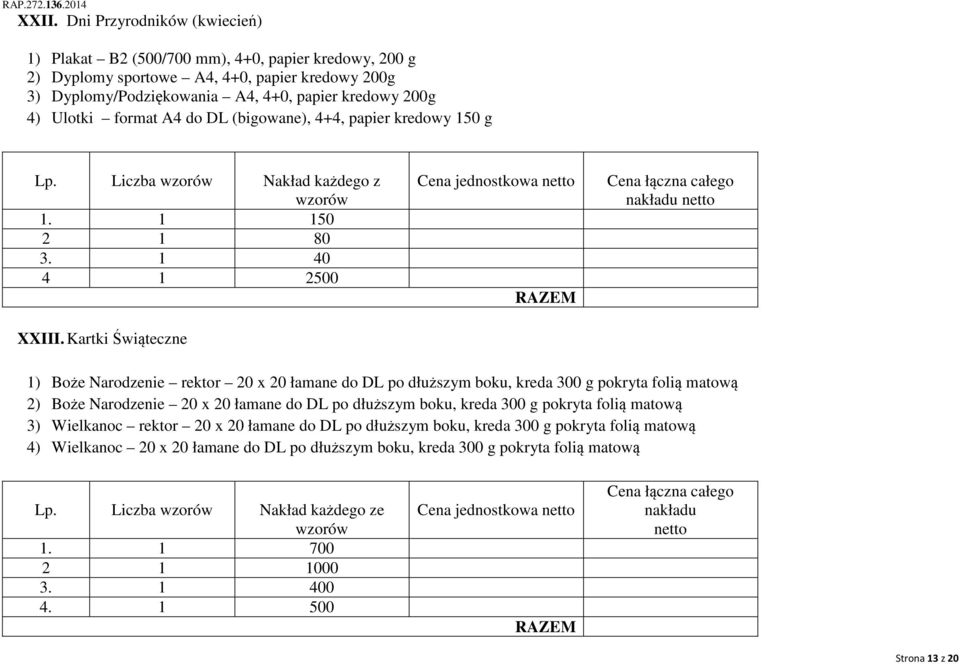 Kartki Świąteczne Cena jednostkowa 1) Boże Narodzenie rektor 20 x 20 łamane do DL po dłuższym boku, kreda 300 g pokryta folią matową 2) Boże Narodzenie 20 x 20 łamane do DL po dłuższym boku, kreda