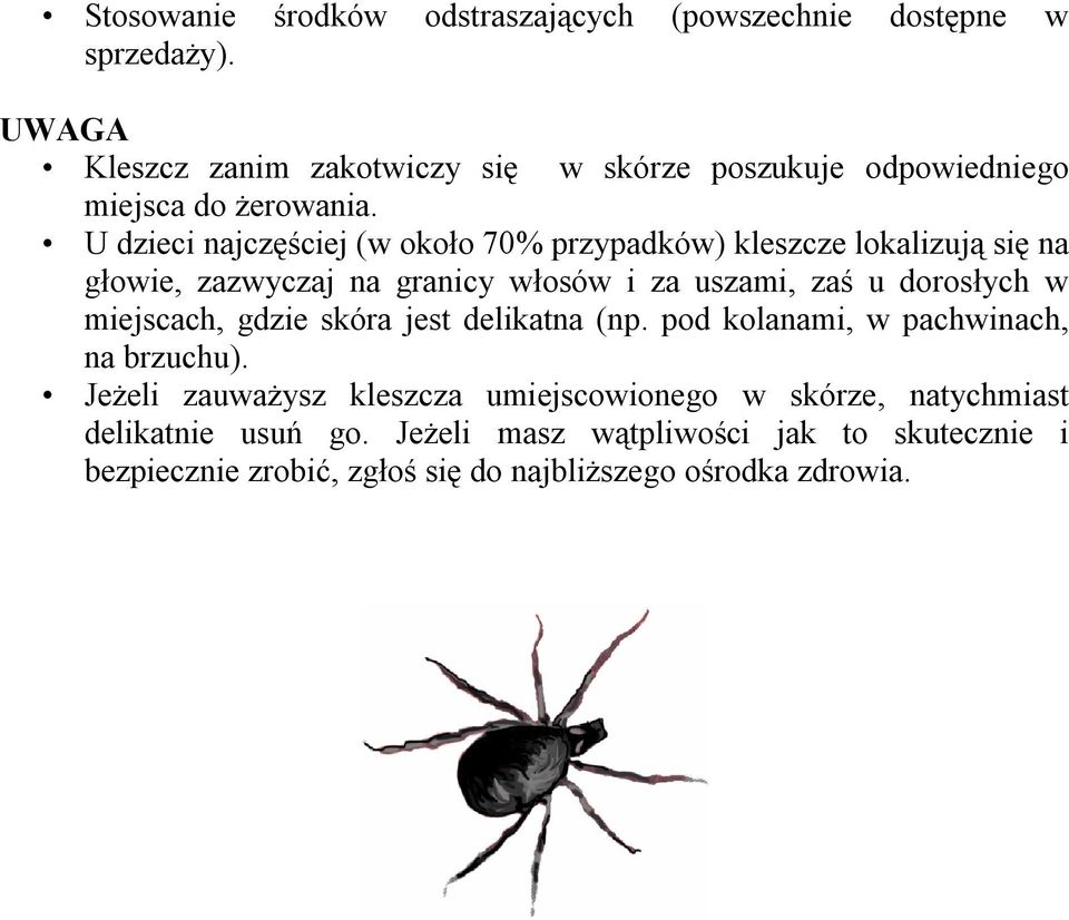 U dzieci najczęściej (w około 70% przypadków) kleszcze lokalizują się na głowie, zazwyczaj na granicy włosów i za uszami, zaś u dorosłych w