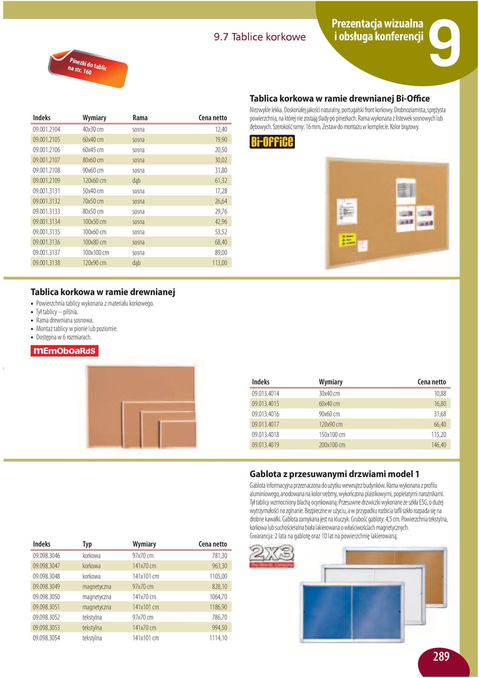 001.3134 100x50 cm sosna 42,96 09.001.3135 100x60 cm sosna 53,52 09.001.3136 100x80 cm sosna 68,40 09.001.3137 100x100 cm sosna 89,00 09.001.3138 120x90 cm dąb 113,00 Tablica korkowa w ramie drewnianej Bi-Office Niezwykle lekka.