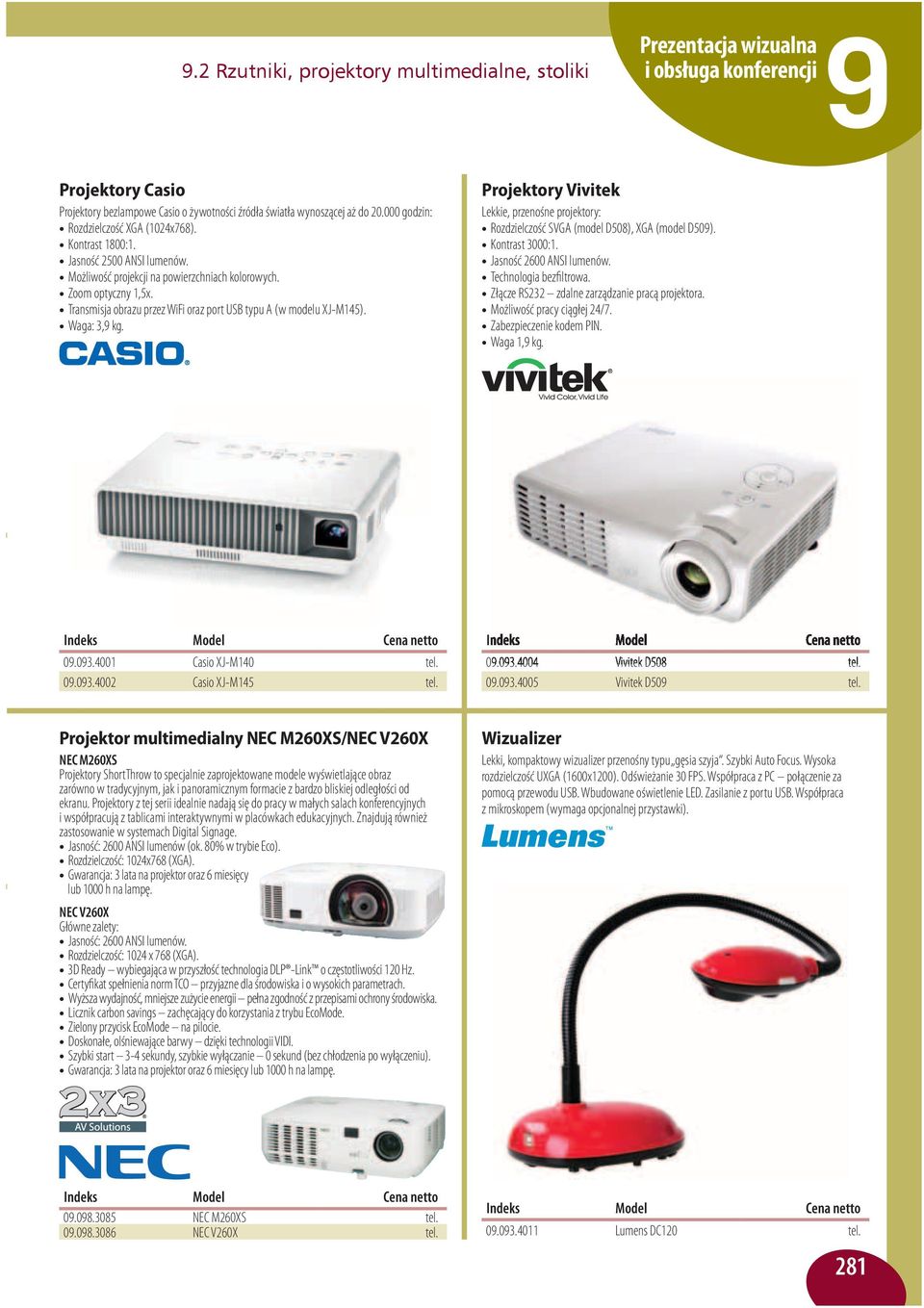 Transmisja obrazu przez WiFi oraz port USB typu A (w modelu XJ-M145). Waga: 3,9 kg. Projektory Vivitek Lekkie, przenośne projektory: Rozdzielczość SVGA (model D508), XGA (model D509). Kontrast 3000:1.