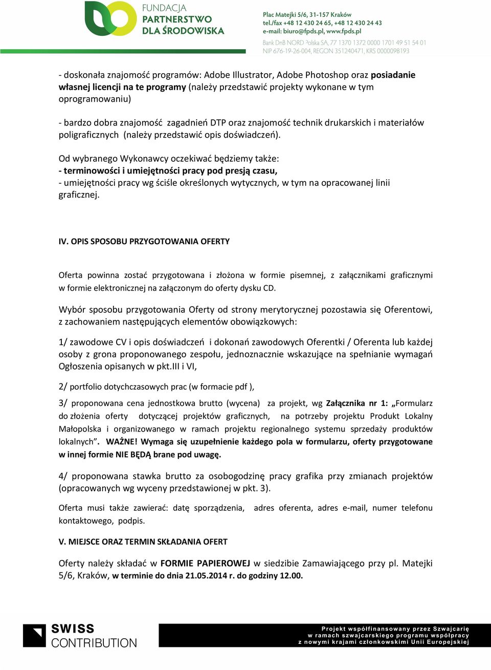 Od wybranego Wykonawcy oczekiwać będziemy także: - terminowości i umiejętności pracy pod presją czasu, - umiejętności pracy wg ściśle określonych wytycznych, w tym na opracowanej linii graficznej. IV.