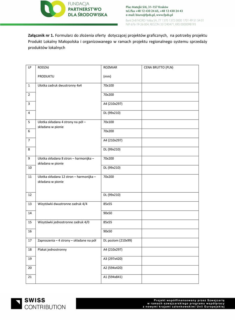 LP RODZAJ ROZMIAR CENA BRUTTO (PLN) PRODUKTU (mm) 1 Ulotka zadruk dwustronny 4x4 70x100 2 70x200 3 A4 (210x297) 4 5 Ulotka składana 4 strony na pół 70x100 składana w pionie 6 70x200 7 A4 (210x297)