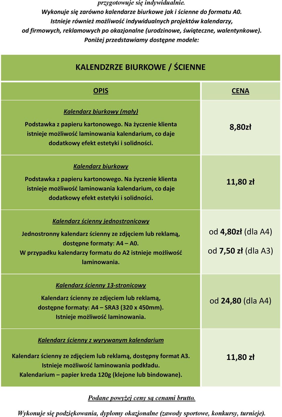 Poniżej przedstawiamy dostępne modele: KALENDZRZE BIURKOWE / ŚCIENNE OPIS CENA Kalendarz biurkowy (mały) Podstawka z papieru kartonowego.