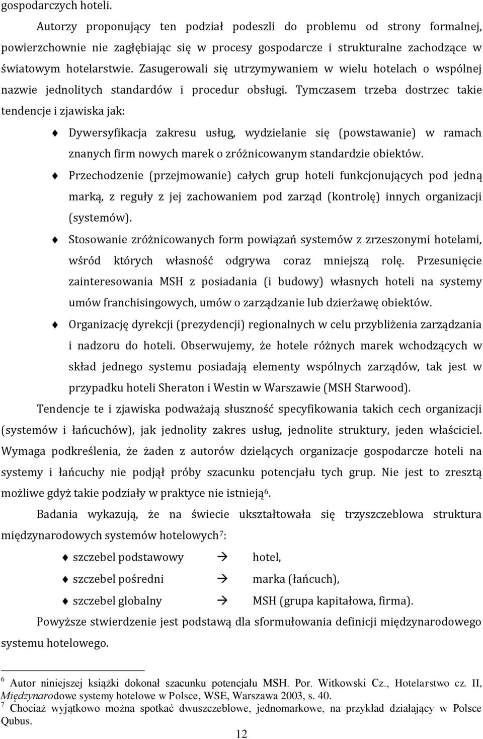 Zasugerowali się utrzymywaniem w wielu hotelach o wspólnej nazwie jednolitych standardów i procedur obsługi.