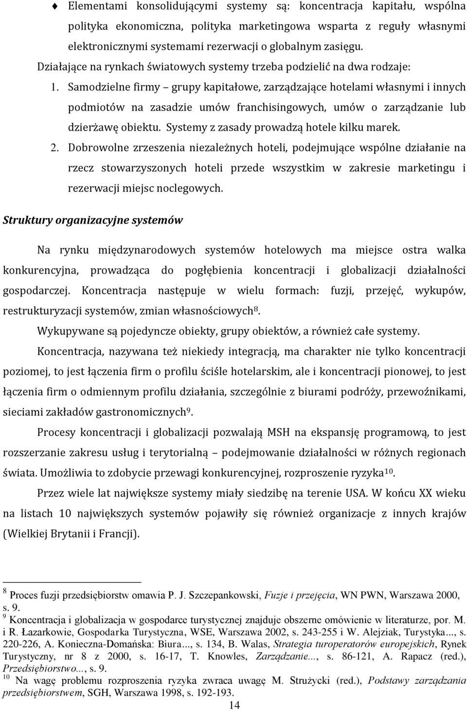 Samodzielne firmy grupy kapitałowe, zarządzające hotelami własnymi i innych podmiotów na zasadzie umów franchisingowych, umów o zarządzanie lub dzierżawę obiektu.