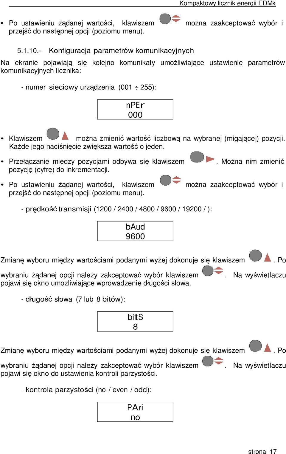 Klawiszem można zmienić wartość liczbową na wybranej (migającej) pozycji. Każde jego naciśnięcie zwiększa wartość o jeden.
