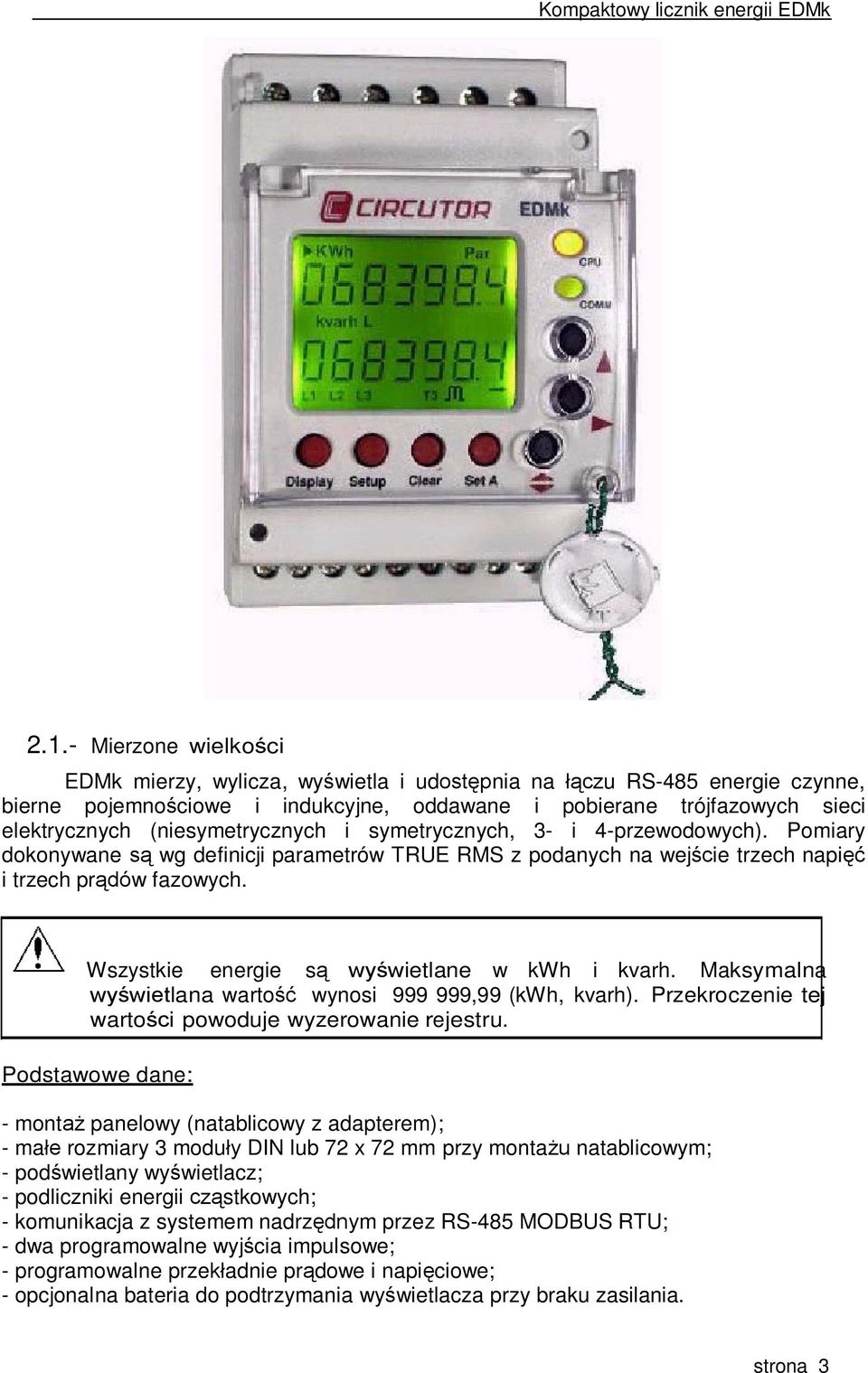 Wszystkie energie są wyświetlane w kwh i kvarh. Maksymalna wyświetlana wartość wynosi 999 999,99 (kwh, kvarh). Przekroczenie tej wartości powoduje wyzerowanie rejestru.