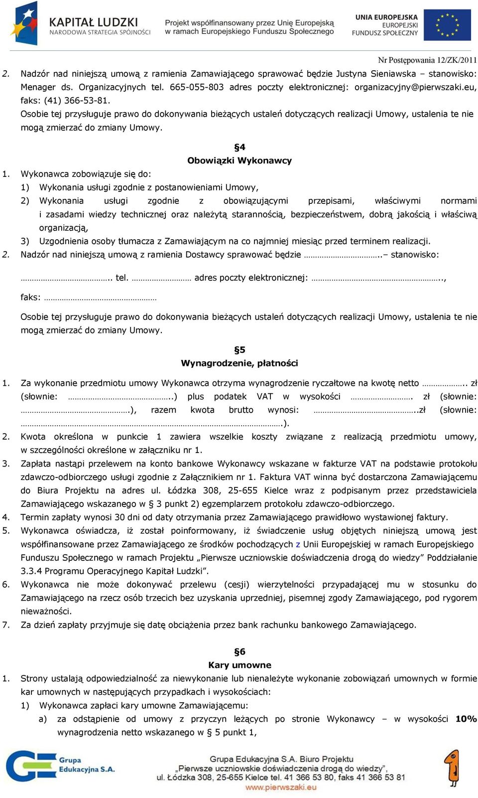 Osobie tej przysługuje prawo do dokonywania bieżących ustaleń dotyczących realizacji Umowy, ustalenia te nie mogą zmierzać do zmiany Umowy. 4 Obowiązki Wykonawcy 1.