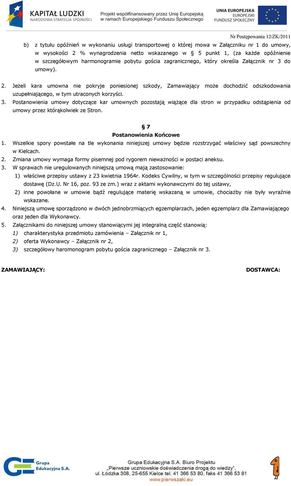 Jeżeli kara umowna nie pokryje poniesionej szkody, Zamawiający może dochodzić odszkodowania uzupełniającego, w tym utraconych korzyści. 3.