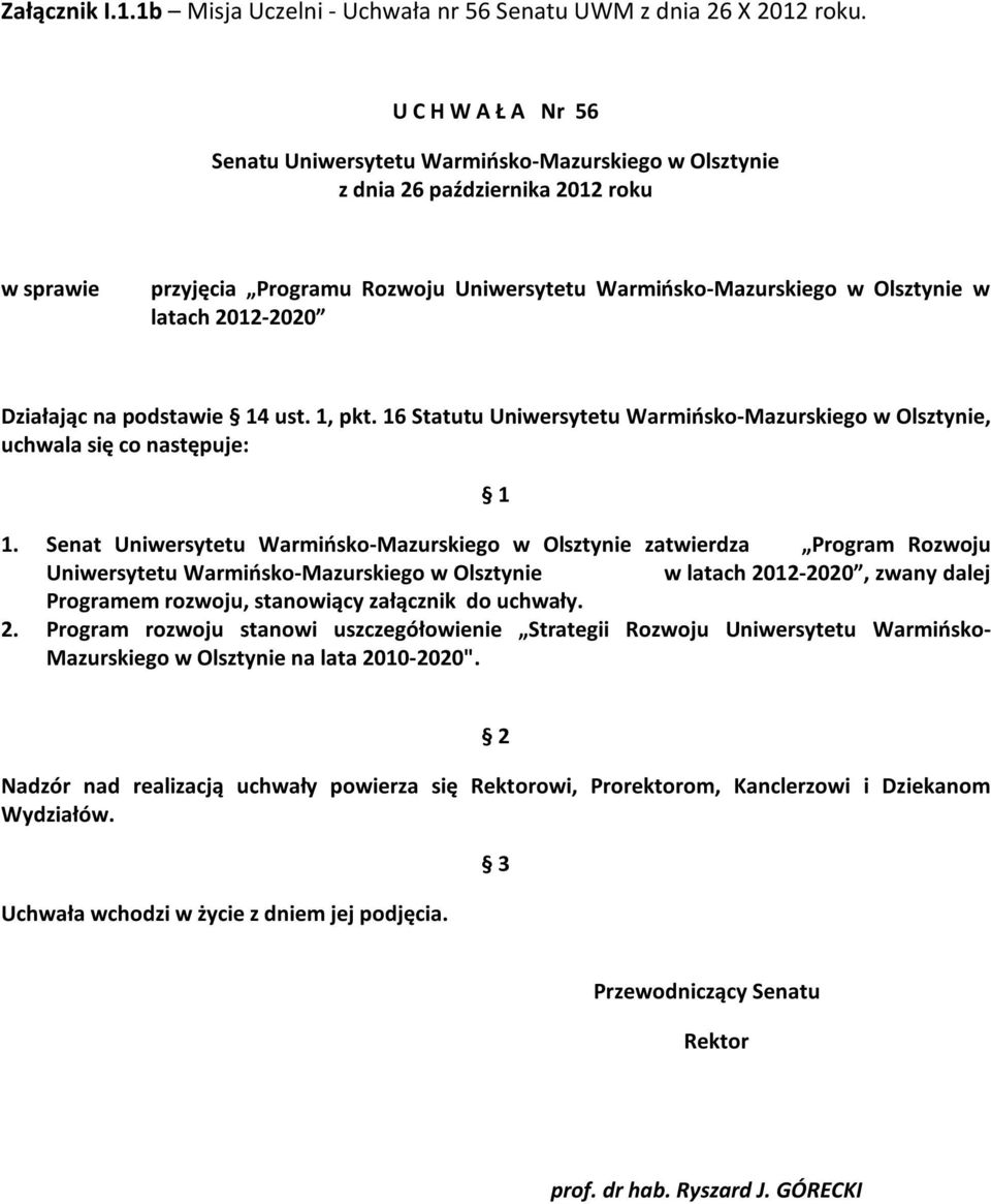 2012-2020 Działając na podstawie 14 ust. 1, pkt. 16 Statutu Uniwersytetu Warmińsko-Mazurskiego w Olsztynie, uchwala się co następuje: 1 1.