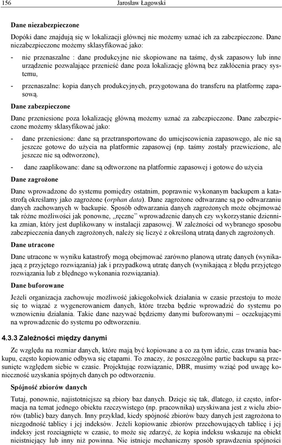 bez zakłócenia pracy systemu, - przenaszalne: kopia danych produkcyjnych, przygotowana do transferu na platformę zapasową.