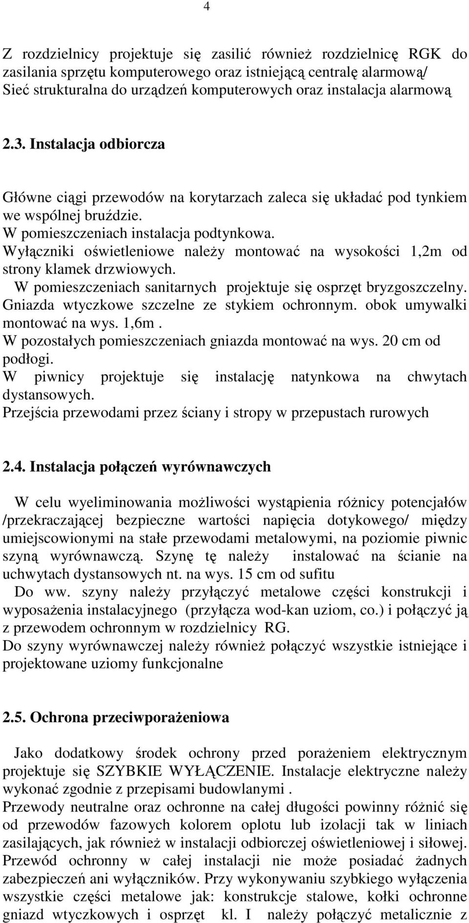 Wyłączniki oświetleniowe naleŝy montować na wysokości 1,2m od strony klamek drzwiowych. W pomieszczeniach sanitarnych projektuje się osprzęt bryzgoszczelny.