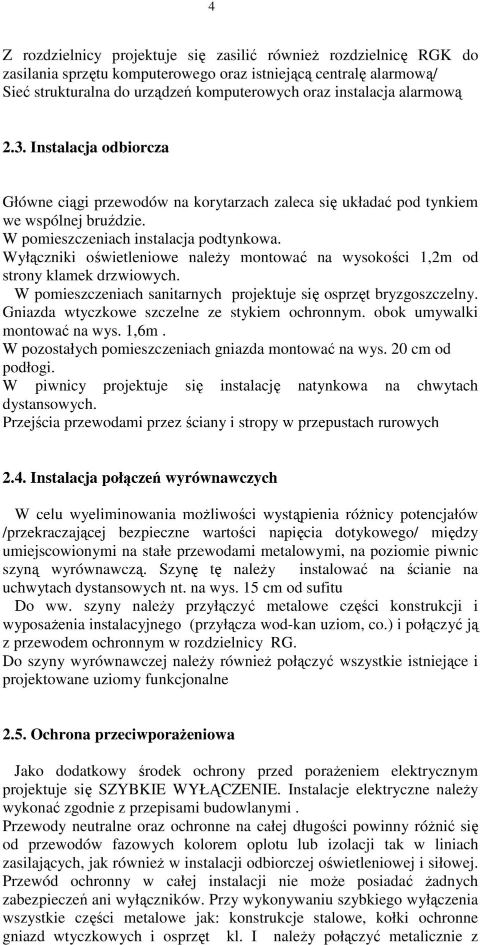 Wyłączniki oświetleniowe naleŝy montować na wysokości 1,2m od strony klamek drzwiowych. W pomieszczeniach sanitarnych projektuje się osprzęt bryzgoszczelny.