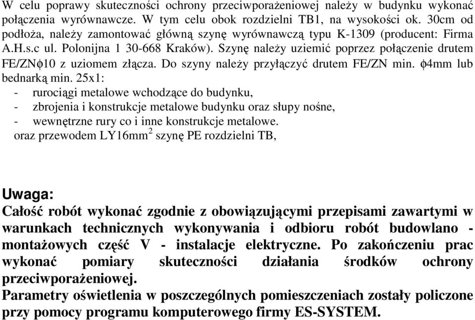 Szynę naleŝy uziemić poprzez połączenie drutem FE/ZNφ10 z uziomem złącza. Do szyny naleŝy przyłączyć drutem FE/ZN min. φ4mm lub bednarką min.