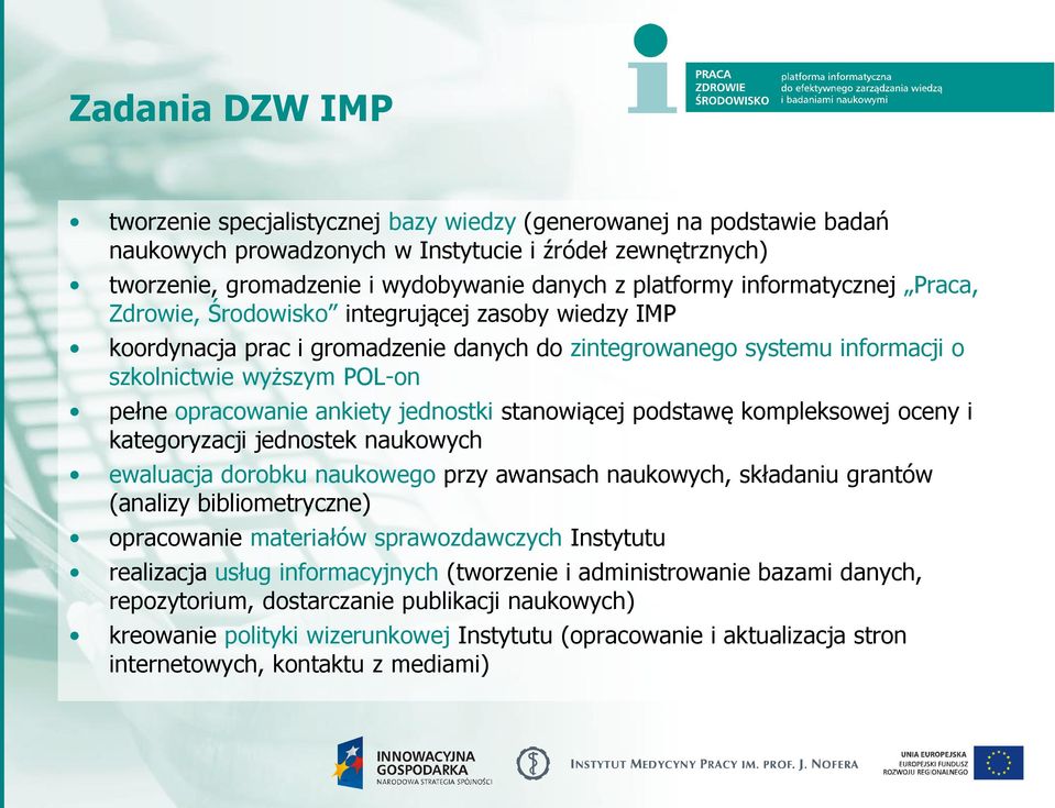 opracowanie ankiety jednostki stanowiącej podstawę kompleksowej oceny i kategoryzacji jednostek naukowych ewaluacja dorobku naukowego przy awansach naukowych, składaniu grantów (analizy