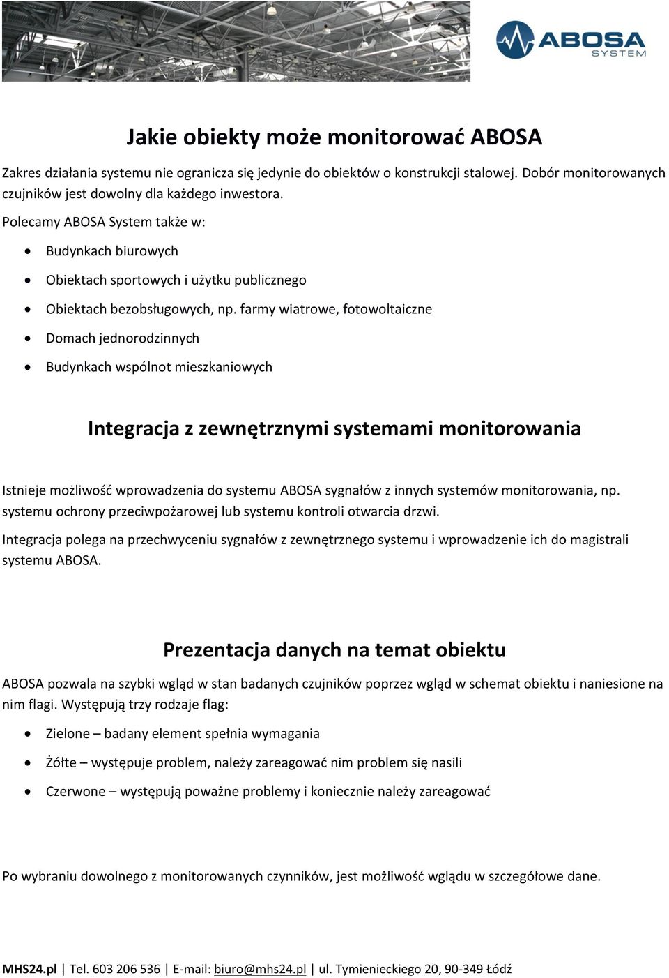 farmy wiatrowe, fotowoltaiczne Domach jednorodzinnych Budynkach wspólnot mieszkaniowych Integracja z zewnętrznymi systemami monitorowania Istnieje możliwość wprowadzenia do systemu ABOSA sygnałów z