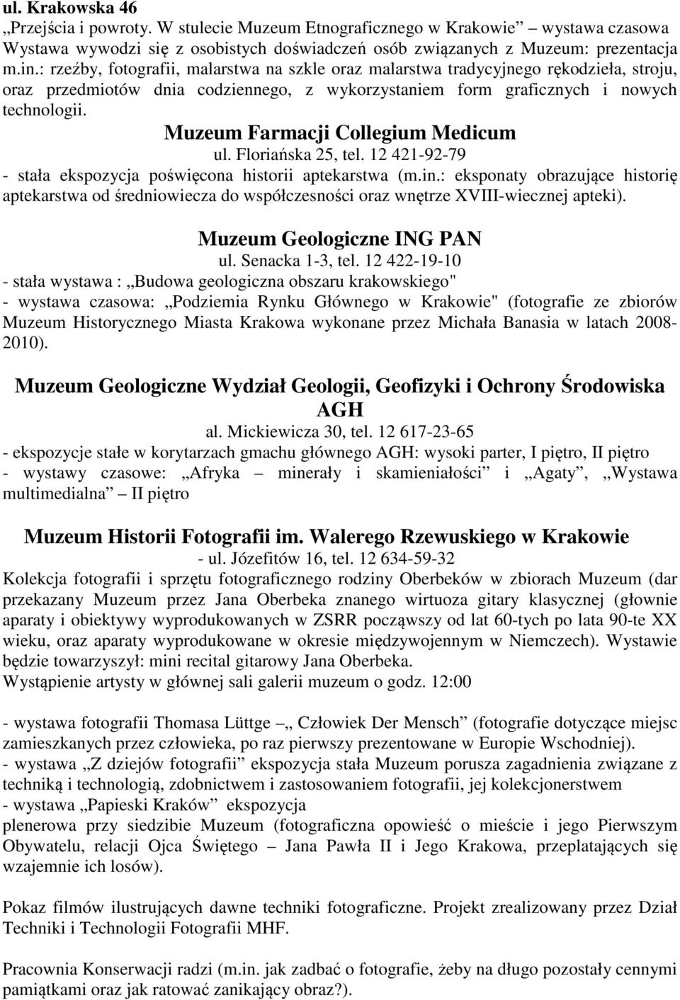 Muzeum Farmacji Collegium Medicum ul. Floriańska 25, tel. 12 421-92-79 - stała ekspozycja poświęcona historii aptekarstwa (m.in.