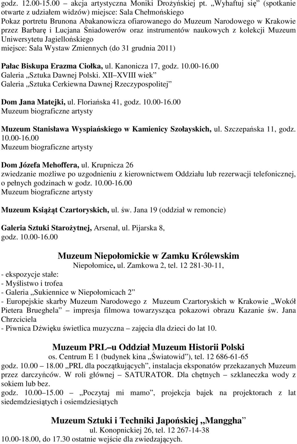 oraz instrumentów naukowych z kolekcji Muzeum Uniwersytetu Jagiellońskiego miejsce: Sala Wystaw Zmiennych (do 31 grudnia 2011) Pałac Biskupa Erazma Ciołka, ul. Kanonicza 17, godz. 10.00-16.