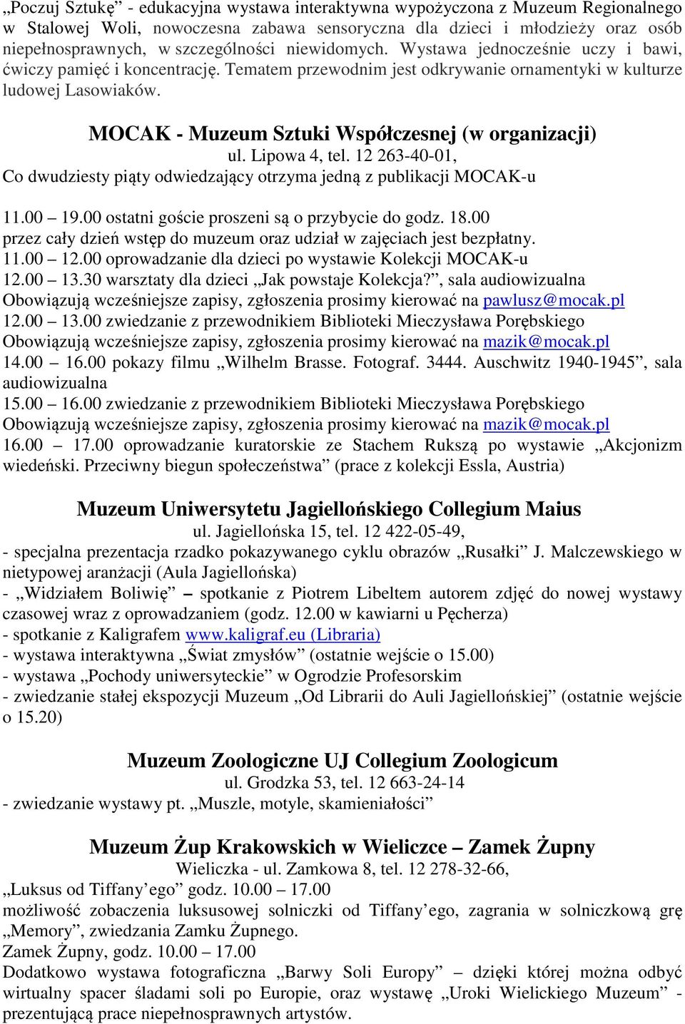 MOCAK - Muzeum Sztuki Współczesnej (w organizacji) ul. Lipowa 4, tel. 12 263-40-01, Co dwudziesty piąty odwiedzający otrzyma jedną z publikacji MOCAK-u 11.00 19.