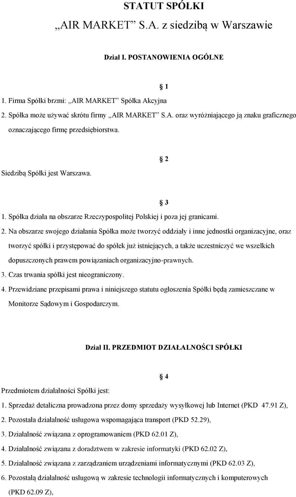 3 1. Spółka działa na obszarze Rzeczypospolitej Polskiej i poza jej granicami. 2.