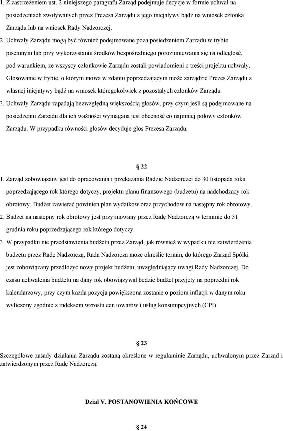 Uchwały Zarządu mogą być również podejmowane poza posiedzeniem Zarządu w trybie pisemnym lub przy wykorzystaniu środków bezpośredniego porozumiewania się na odległość, pod warunkiem, że wszyscy