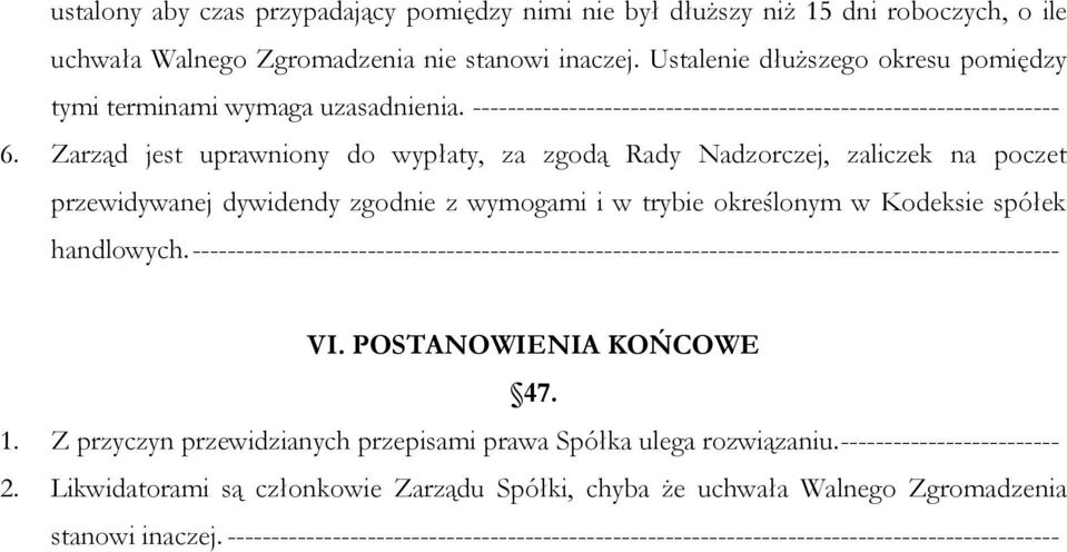 Zarząd jest uprawniony do wypłaty, za zgodą Rady Nadzorczej, zaliczek na poczet przewidywanej dywidendy zgodnie z wymogami i w trybie określonym w Kodeksie spółek handlowych.