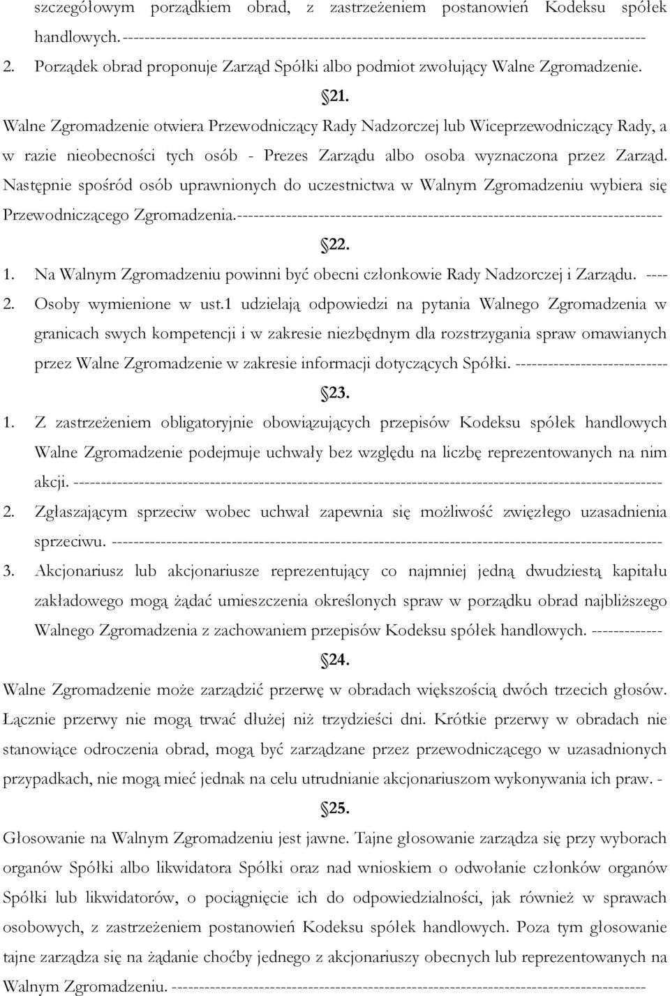 Walne Zgromadzenie otwiera Przewodniczący Rady Nadzorczej lub Wiceprzewodniczący Rady, a w razie nieobecności tych osób - Prezes Zarządu albo osoba wyznaczona przez Zarząd.