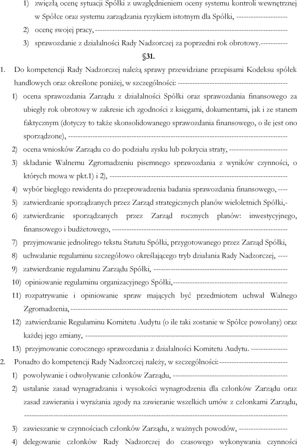 Do kompetencji Rady Nadzorczej należą sprawy przewidziane przepisami Kodeksu spółek handlowych oraz określone poniżej, w szczególności: --------------------------------------------- 1) ocena