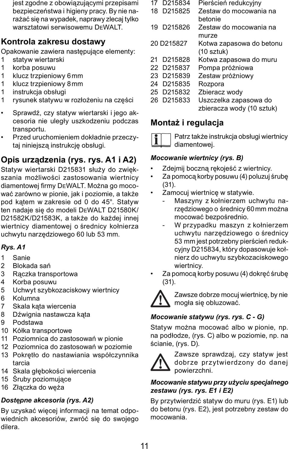 rozłożeniu na części Sprawdź, czy statyw wiertarski i jego akcesoria nie uległy uszkodzeniu podczas transportu. Przed uruchomieniem dokładnie przeczytaj niniejszą instrukcję obsługi.