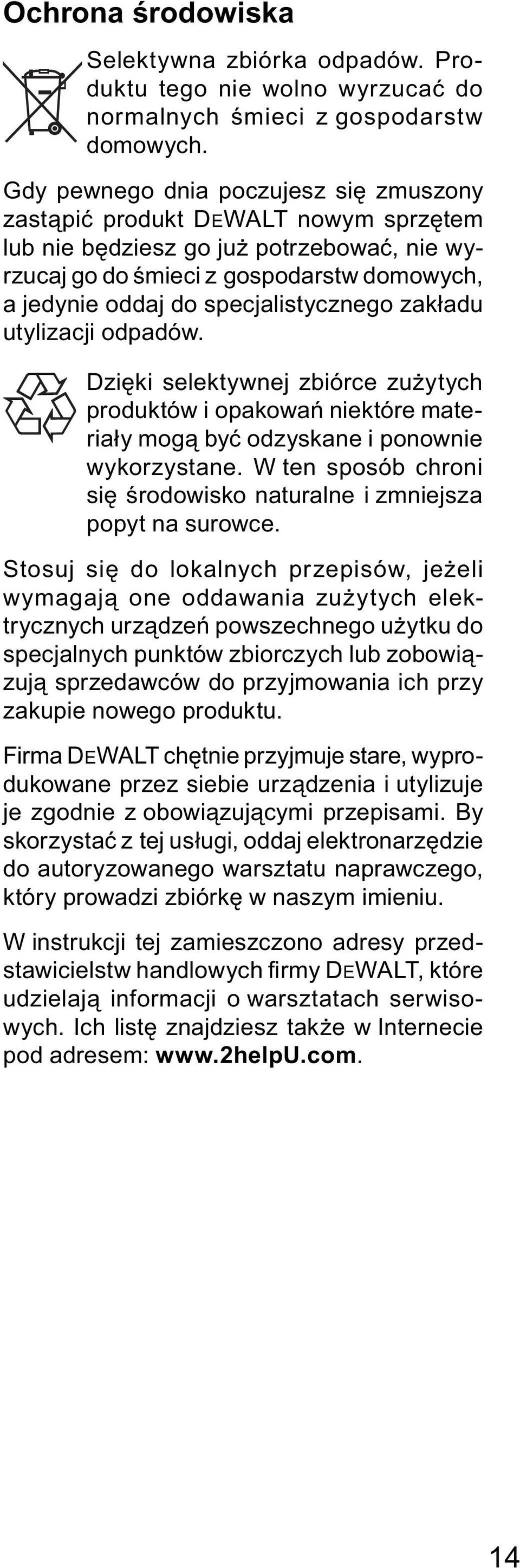 specjalistycznego zakładu utylizacji odpadów. Dzięki selektywnej zbiórce zużytych produktów i opakowań niektóre materiały mogą być odzyskane i ponownie wykorzystane.