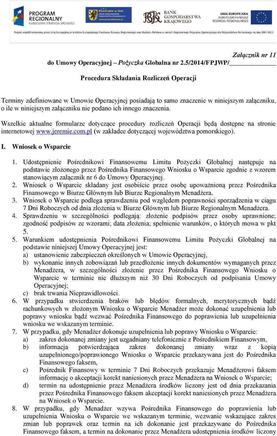 znaczenia. Wszelkie aktualne formularze dotyczące procedury rozliczeń Operacji będą dostępne na stronie internetowej www.jeremie.com.pl (w zakładce dotyczącej województwa pomorskiego). I.