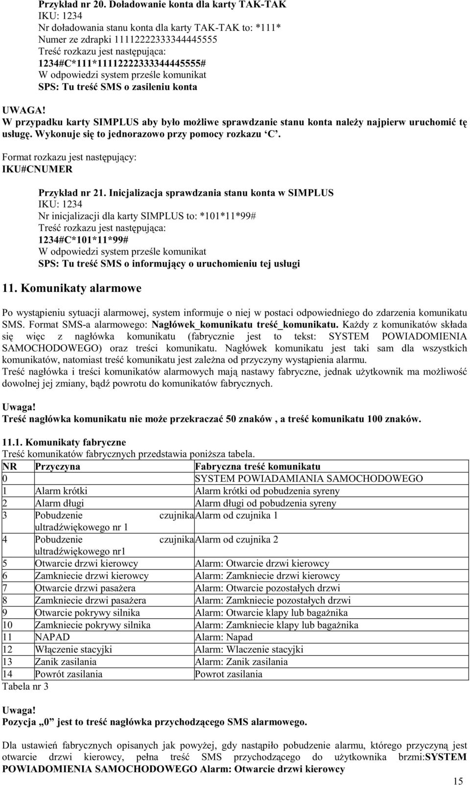 UWAGA! W przypadku karty SIMPLUS aby było moŝliwe sprawdzanie stanu konta naleŝy najpierw uruchomić tę usługę. Wykonuje się to jednorazowo przy pomocy rozkazu C.